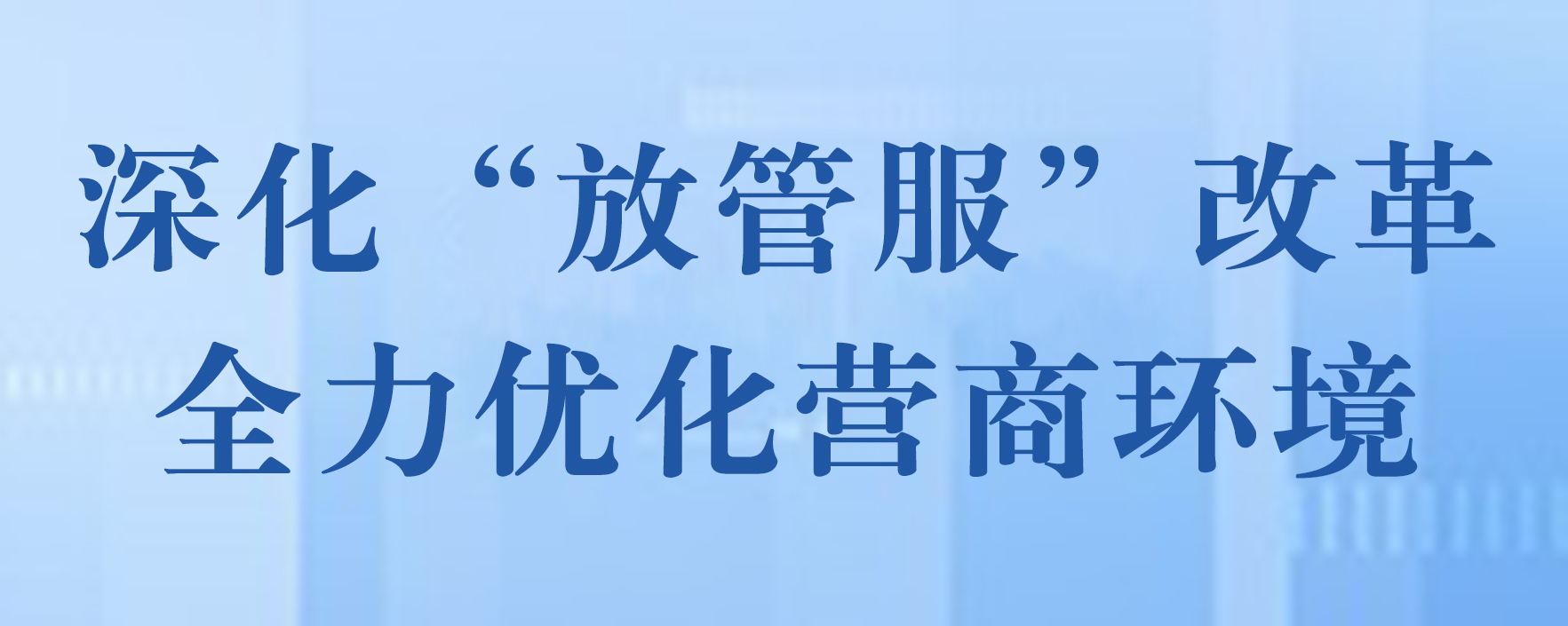 深化“放管服”改革  全力优化营商环境